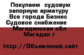 Покупаем  судовую запорную арматуру - Все города Бизнес » Судовое снабжение   . Магаданская обл.,Магадан г.